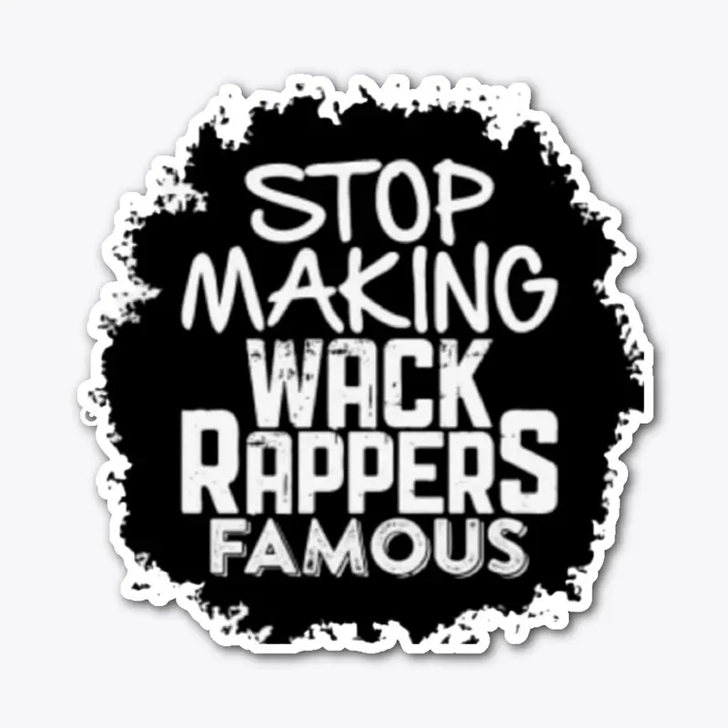 Stop Making Wack Rappers Famous line